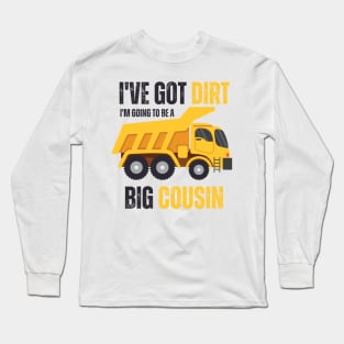 I've Got Dirt I'm Going to Be A Big Cousin 2 Long Sleeve T-Shirt